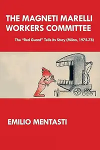 The Magneti Marelli Workers Committee: The “Red Guard” Tells Its Story (Milan, 1975-78)