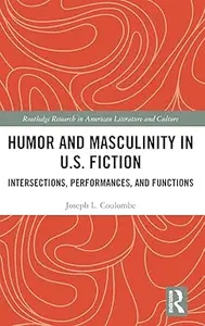 Humor and Masculinity in U.S. Fiction: Intersections, Performances, and Functions