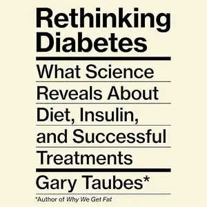 Rethinking Diabetes: What Science Reveals About Diet, Insulin, and Successful Treatments [Audiobook] (repost)