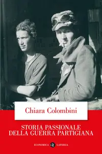 Storia passionale della guerra partigiana - Chiara Colombini