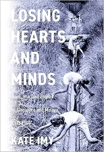 Losing Hearts and Minds: Race, War, and Empire in Singapore and Malaya, 1915–1960