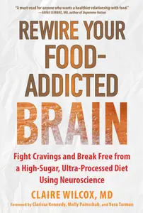 Rewire Your Food-Addicted Brain: Fight Cravings and Break Free from a High-Sugar, Ultra-Processed Diet Using Neuroscience