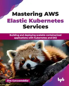 Mastering AWS Elastic Kubernetes Services: Building and deploying scalable containerized applications with