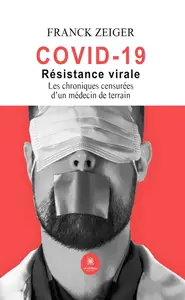 Franck Zeiger, "Covid 19 - Résistance virale : Les chroniques censurées d’un médecin de terrain"