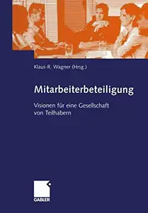 Mitarbeiterbeteiligung: Visionen für eine Gesellschaft von Teilhabern