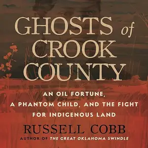 Ghosts of Crook County: An Oil Fortune, a Phantom Child, and the Fight for Indigenous Land [Audiobook]