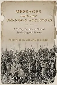 Messages from Our Unknown Ancestors: A 31-Day Devotional Guided By the Negro Spirituals