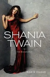 «Shania Twain: The Biography» by Robin Eggar