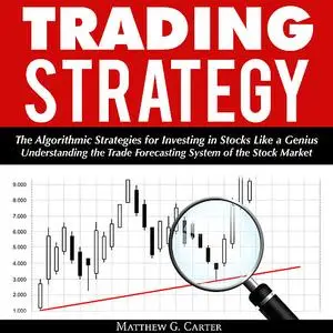 «Trading Strategy: The Algorithmic Strategies for Investing in Stocks Like a Genius; Understanding the Trade Forecasting