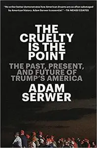 The Cruelty Is the Point: The Past, Present, and Future of Trump's America