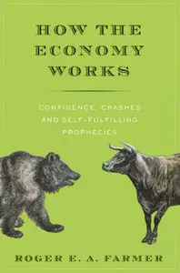 How the Economy Works: Confidence, Crashes and Self-Fulfilling Prophecies