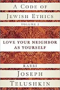 A Code of Jewish Ethics, Volume 2: Love Your Neighbor as Yourself