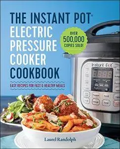 The Instant Pot Electric Pressure Cooker Cookbook: Easy Recipes for Fast & Healthy Meals