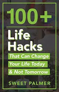 100+ Life Hacks That Can Change Your Life Today & Not Tomorrow