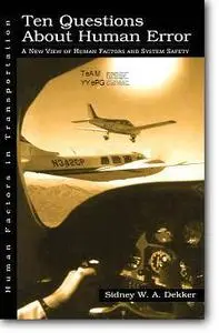 Sidney W.A. Dekker, «Ten Questions About Human Error: A New View of Human Factors and System Safety»