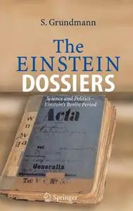 The Einstein Dossiers: Science and Politics — Einstein’s Berlin Period with an Appendix on Einstein’s FBI File