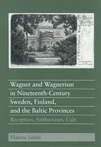 Wagner and Wagnerism in Nineteenth-Century Sweden, Finland, and the Baltic Provinces: Reception, Enthusiasm, Cult