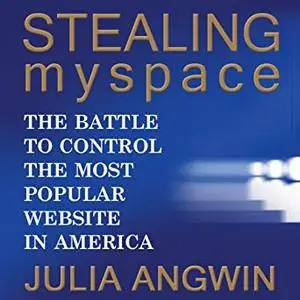 Stealing MySpace: The Battle to Control the Most Popular Website in America [Audiobook]