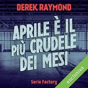 Derek Raymond -  Aprile è il più crudele dei mesi (Factory 2) [Audiobook]