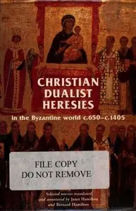 Christian Dualist Heresies in the Byzantine World C.650-C.1450: Selected Sources 