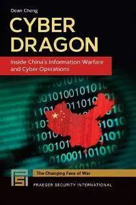 Cyber Dragon: Inside China's Information Warfare and Cyber Operations