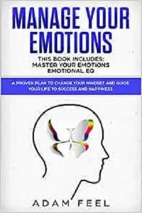 MANAGE YOUR EMOTIONS: This Book Includes: Master Your Emotions, Emotional EQ