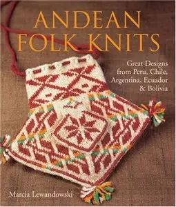 Andean Folk Knits: Great Designs from Peru, Chile, Argentina, Ecuador & Bolivia