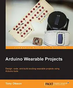 Arduino Wearable Projects: Design, code, and build exciting wearable projects using Arduino tools (Repost)