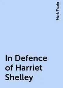 «In Defence of Harriet Shelley» by Mark Twain