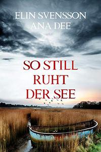 Ana Dee, Elin Svensson - So still ruht der See (Ein Schweden-Krimi)