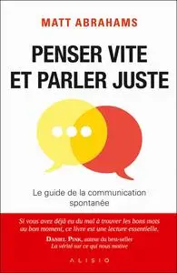 Penser vite et parler juste: Le guide de la communication spontanée - Matt Abrahams