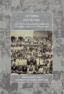 Let Them Not Return: Sayfo aÂ Â The Genocide Against the Assyrian, Syriac, and Chaldean Christians in the Ottoman Empire