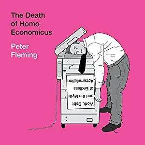 The Death of Homo Economicus: Work, Debt and the Myth of Endless Accumulation [Audiobook]