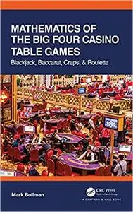 Mathematics of The Big Four Casino Table Games: Blackjack, Baccarat, Craps, & Roulette