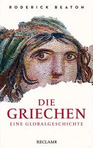 Roderick Beaton - Die Griechen: eine Globalgeschichte