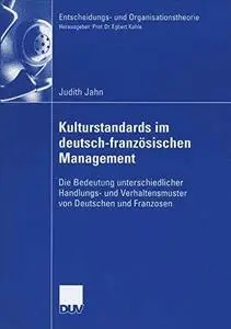 Kulturstandards im deutsch-französischen Management: Die Bedeutung unterschiedlicher Handlungs- und Verhaltensmuster von Deutsc