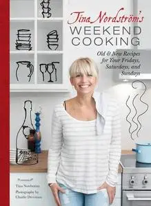 Tina Nordstrom's Weekend Cooking: Old & New Recipes for Your Fridays, Saturdays, and Sundays (repost)