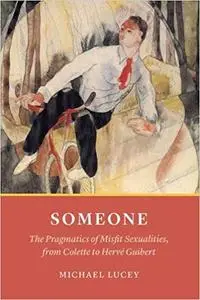 Someone: The Pragmatics of Misfit Sexualities, from Colette to Hervé Guibert