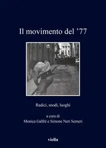 Monica Galfré, Simone Neri Serneri - Il movimento del ’77. Radici, snodi, luoghi