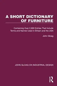 A Short Dictionary of Furniture: Containing Over 2,600 Entries That Include Terms and Names Used in Britain and the USA