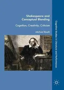 Shakespeare and Conceptual Blending: Cognition, Creativity, Criticism (Cognitive Studies in Literature and Performance)