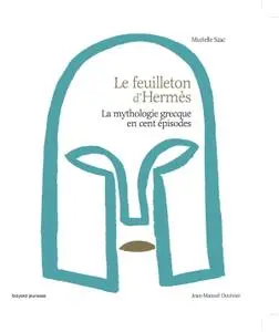 Murielle Szac, Jean-Manuel Duvivier, "Le feuilleton d’Hermès : La mythologie grecque en cent épisodes"