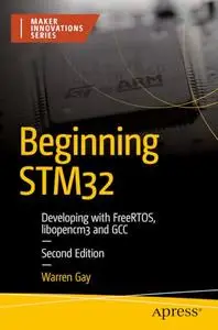 Beginning STM32: Developing with FreeRTOS, libopencm3, and GCC, Second Edition