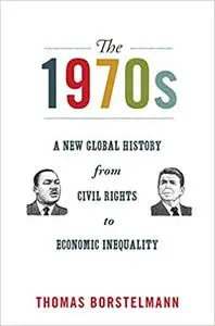 The 1970s: A New Global History from Civil Rights to Economic Inequality