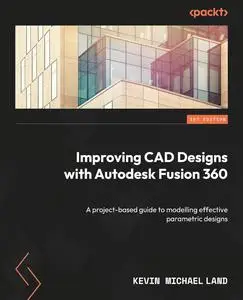 Improving CAD Designs with Autodesk Fusion 360: A project-based guide to modelling effective parametric designs