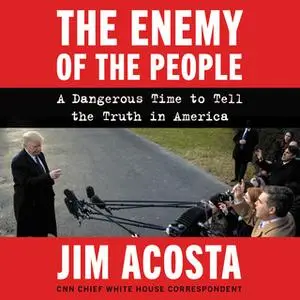«The Enemy of the People: A Dangerous Time to Tell the Truth in America» by Jim Acosta