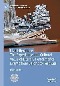 Live Literature: The Experience and Cultural Value of Literary Performance Events from Salons to Festivals