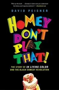 «Homey Don't Play That!: The Story of In Living Color and the Black Comedy Revolution» by David Peisner