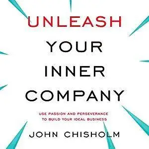 Unleash Your Inner Company: Use Passion and Perseverance to Build Your Ideal Business [Audiobook]