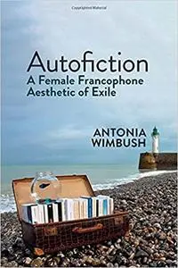 Autofiction: A Female Francophone Aesthetic of Exile